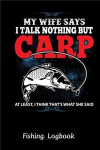 MY WIFE SAYS I TALK NOTHING BUT CARP AT LEAST, I THINK THAT'S WHAT SHE SAID. Funny Fishing Logbook