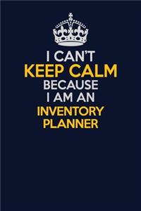I Can't Keep Calm Because I Am An Inventory Planner