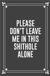 Please Don't Leave Me in This Shithole Alone: Funny Blank Lined Ofiice Journals For Friend or Coworkers