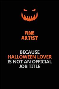 Fine Artist Because Halloween Lover Is Not An Official Job Title