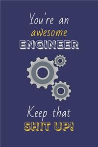 You're An Awesome Engineer Keep That Shit Up!