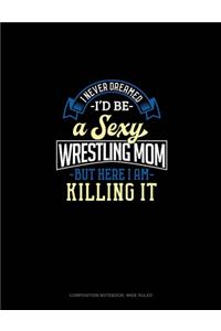 I Never Dreamed I'd Be A Sexy Wrestling Mom But Here I Am Killing It