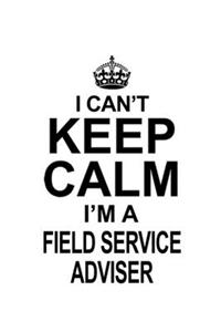 I Can't Keep Calm I'm A Field Service Adviser