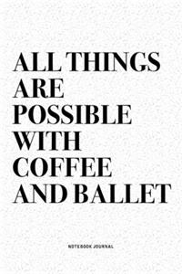 All Things Are Possible With Coffee And Ballet