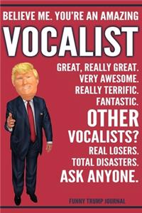 Funny Trump Journal - Believe Me. You're An Amazing Vocalist Great, Really Great. Very Awesome. Really Terrific. Other Vocalists? Total Disasters. Ask Anyone.