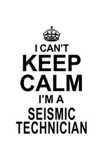 I Can't Keep Calm I'm A Seismic Technician