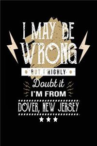 I May Be Wrong But I Highly Doubt It I'm From Dover, New Jersey