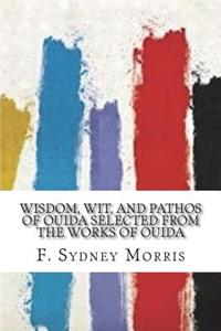 Wisdom, Wit, and Pathos of Ouida Selected from the Works of Ouida