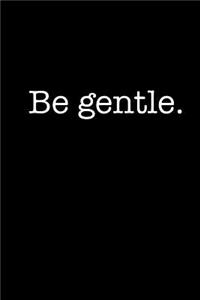 Be Gentle