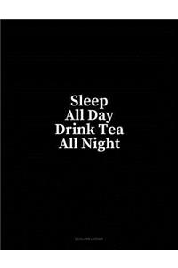 Sleep All Day Drink Tea All Night: 3 Column Ledger