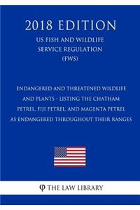 Endangered and Threatened Wildlife and Plants - Listing the Chatham Petrel, Fiji Petrel, and Magenta Petrel as Endangered Throughout Their Ranges (US Fish and Wildlife Service Regulation) (FWS) (2018 Edition)