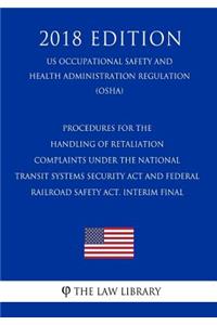 Procedures for the Handling of Retaliation Complaints Under the National Transit Systems Security Act and Federal Railroad Safety Act. Interim Final (US Occupational Safety and Health Administration Regulation) (OSHA) (2018 Edition)