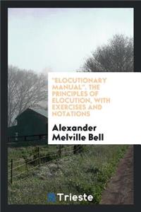 Elocutionary Manual: The Principles of Elocution; With Exercises and Notations