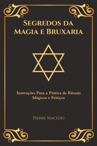 Segredos da Magia e Bruxaria: Instruções Para a Prática de Rituais Mágicos e Feitiços (Edição Capa Especial)