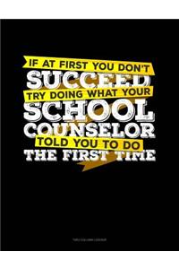 If at First You Don't Succeed Try Doing What Your School Counselor Told You to Do the First Time