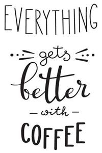 Everything Gets Better with Coffee