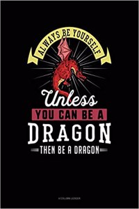 Always Be Yourself Unless You Can Be a Dragon Then Be a Dragon