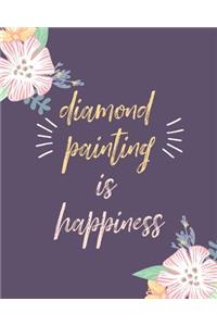 Diamond Painting Is Happiness: Log Book, This Guided Prompt Journal Is a Great Gift for Any Diamond Painting Lover. a Useful Notebook Organizer to Track All of Your Art Projects