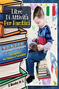 [ 2 BOOKS IN 1 ] - LIBRO DI ATTIVITA' PER BAMBINI - Immagini Da Colorare Con 150 Disegni Da Dipingere + 100 Labirinti Per Testare Le Proprie Abilità: Coloring Activity Book With 150 Pictures To Paint + 100 Mazes For Kids, Italian Edition!