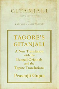 Tagore's Gitanjali : A New Translation with the Bengali Originals and the Tagore Translations