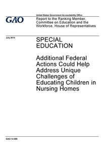 Special education, additional federal actions could help address unique challenges of educating children in nursing homes