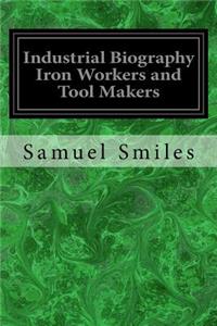 Industrial Biography Iron Workers and Tool Makers