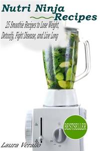 Nutri Ninja Recipes: 25 Smoothie Recipes to Lose Weight, Detoxify, Fight Disease, and Live Long