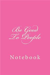 Be Good to People
