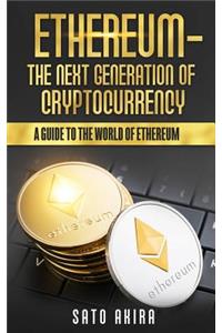 Ethereum - The Next Generation of Cryptocurrency: A Guide to the World of Ethereum