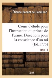 Cours d'Étude Pour l'Instruction Du Prince de Parme. Directions Pour La Conscience d'Un Roi - T11