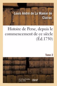 Histoire de Perse, Depuis Le Commencement de CE Siècle. Tome 2