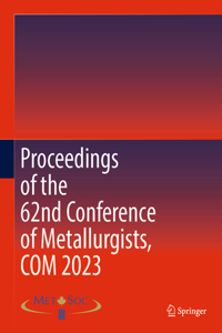 Proceedings of the 62nd Conference of Metallurgists, Com 2023
