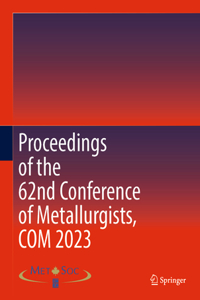 Proceedings of the 62nd Conference of Metallurgists, COM 2023
