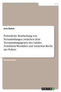 Polizeiliche Bearbeitung von Versammlungen zwischen dem Versammlungsgesetz des Landes Nordrhein-Westfalen und weiterem Recht der Polizei