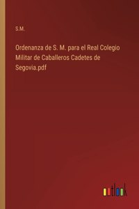 Ordenanza de S. M. para el Real Colegio Militar de Caballeros Cadetes de Segovia.pdf