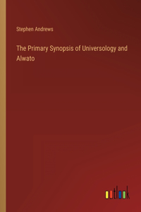 Primary Synopsis of Universology and Alwato