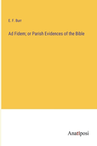 Ad Fidem; or Parish Evidences of the Bible