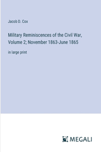 Military Reminiscences of the Civil War, Volume 2; November 1863-June 1865: in large print