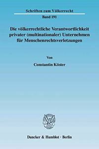 Die Volkerrechtliche Verantwortlichkeit Privater (Multinationaler) Unternehmen Fur Menschenrechtsverletzungen