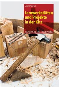 Lernwerkstatten Und Projekte in Der Kita: Handlungsorientierung Und Entdeckendes Lernen