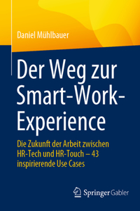 Weg Zur Smart-Work-Experience: Die Zukunft Der Arbeit Zwischen Hr-Tech Und Hr-Touch - 43 Inspirierende Use Cases