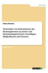 Verwenden von Informationen des Rechnugswesens zu Anreiz- und Entscheidungszwecken. Grundlagen, Möglichkeiten und Grenzen