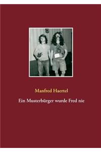 Ein Musterbürger wurde Fred nie