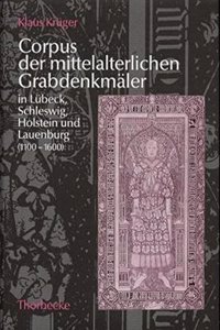 Corpus Der Mittelalterlichen Grabdenkmaler in Lubeck, Schleswig, Holstein Und Lauenburg (1100-1600)