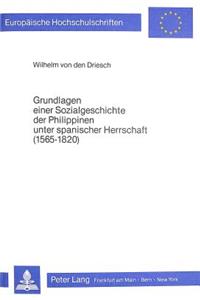 Grundlagen Einer Sozialgeschichte Der Philippinen Unter Spanischer Herrschaft (1565-1820)