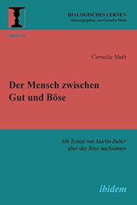 Mensch zwischen Gut und Böse. Mit Texten von Martin Buber über das Böse nachsinnen