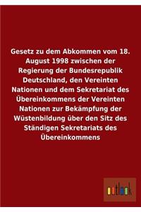 Gesetz zu dem Abkommen vom 18. August 1998 zwischen der Regierung der Bundesrepublik Deutschland, den Vereinten Nationen und dem Sekretariat des Übereinkommens der Vereinten Nationen zur Bekämpfung der Wüstenbildung über den Sitz des Ständigen Sekr