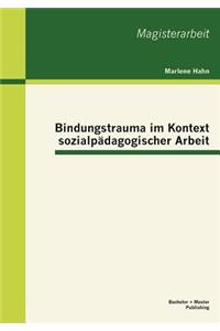 Bindungstrauma im Kontext sozialpädagogischer Arbeit