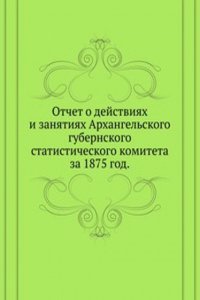 Otchet o dejstviyah i zanyatiyah Arhangelskogo gubernskogo statisticheskogo komiteta