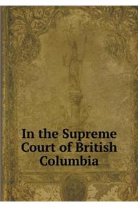 In the Supreme Court of British Columbia